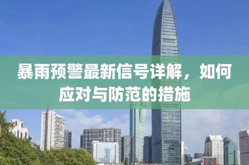 暴雨預(yù)警最新信號詳解，如何應(yīng)對與防范的措施
