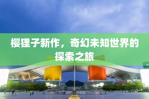 櫻貍子新作，奇幻未知世界的探索之旅