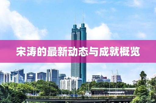 宋濤的最新動態(tài)與成就概覽