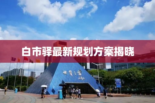 白市驛最新規(guī)劃方案揭曉