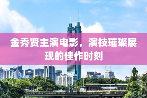 金秀賢主演電影，演技璀璨展現(xiàn)的佳作時刻
