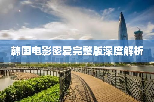 韓國(guó)電影密愛完整版深度解析