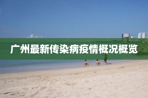 廣州最新傳染病疫情概況概覽