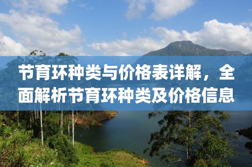 節(jié)育環(huán)種類與價格表詳解，全面解析節(jié)育環(huán)種類及價格信息