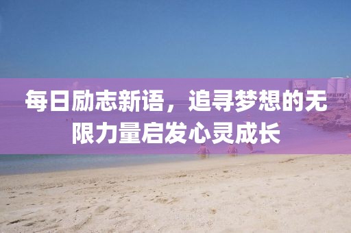 每日勵志新語，追尋夢想的無限力量啟發(fā)心靈成長