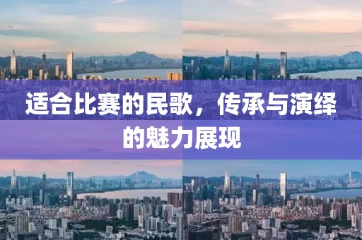 適合比賽的民歌，傳承與演繹的魅力展現(xiàn)