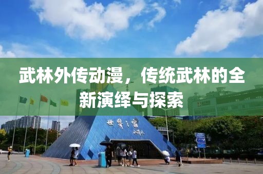 武林外傳動漫，傳統(tǒng)武林的全新演繹與探索