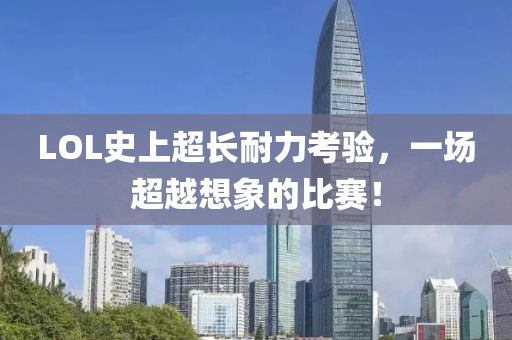 LOL史上超長耐力考驗，一場超越想象的比賽！