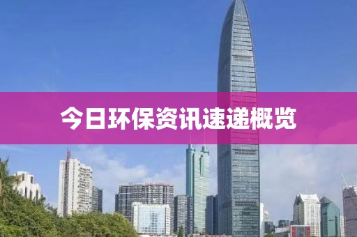 今日環(huán)保資訊速遞概覽