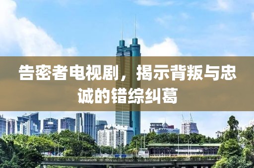 告密者電視劇，揭示背叛與忠誠的錯綜糾葛