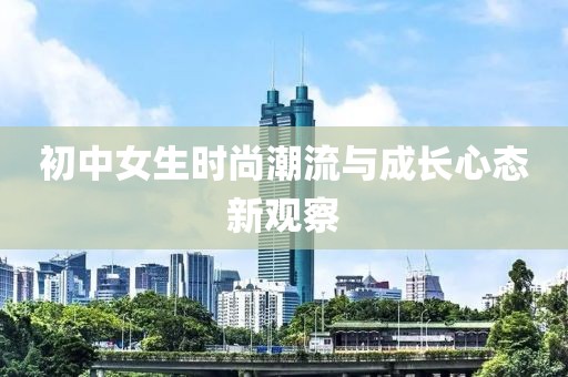 初中女生時尚潮流與成長心態(tài)新觀察