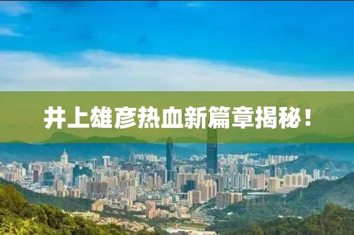 井上雄彥熱血新篇章揭秘！