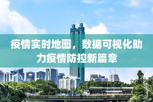 疫情實(shí)時(shí)地圖，數(shù)據(jù)可視化助力疫情防控新篇章