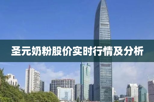 圣元奶粉股價實時行情及分析