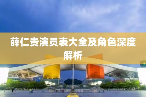 薛仁貴演員表大全及角色深度解析