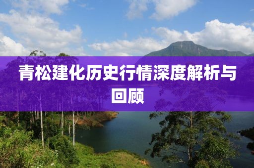青松建化歷史行情深度解析與回顧