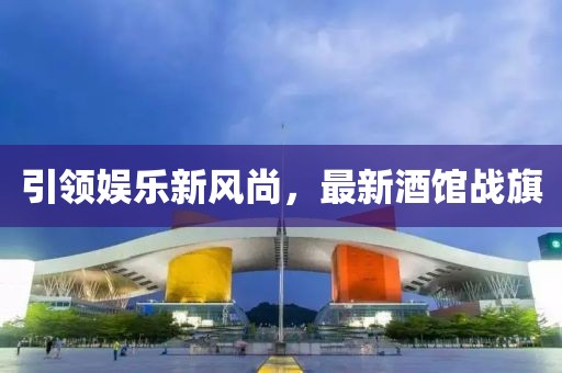 引領(lǐng)娛樂新風尚，最新酒館戰(zhàn)旗