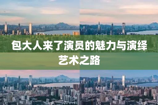 包大人來(lái)了演員的魅力與演繹藝術(shù)之路