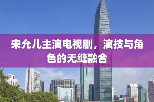 宋允兒主演電視劇，演技與角色的無縫融合