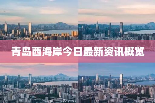 青島西海岸今日最新資訊概覽