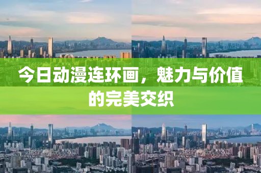 今日動漫連環(huán)畫，魅力與價值的完美交織