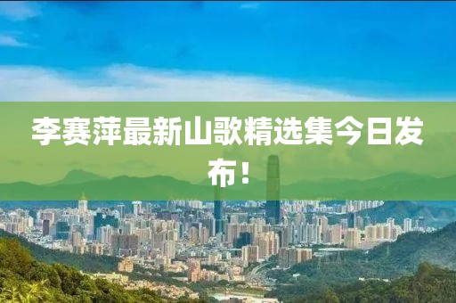 李賽萍最新山歌精選集今日發(fā)布！