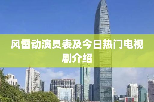 風(fēng)雷動演員表及今日熱門電視劇介紹
