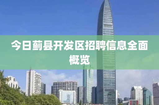 今日薊縣開發(fā)區(qū)招聘信息全面概覽