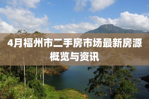 4月福州市二手房市場(chǎng)最新房源概覽與資訊