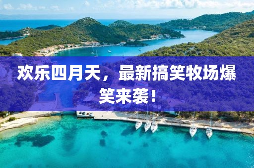 歡樂四月天，最新搞笑牧場(chǎng)爆笑來襲！