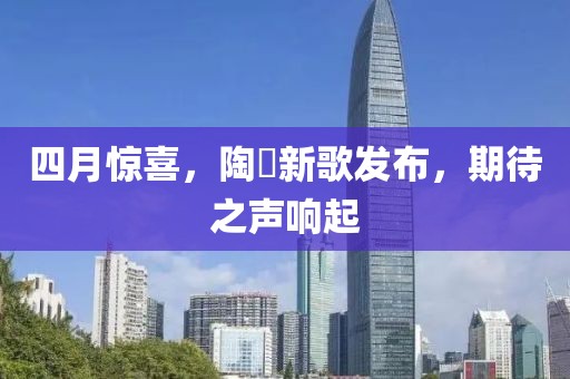 四月驚喜，陶喆新歌發(fā)布，期待之聲響起