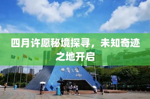 四月許愿秘境探尋，未知奇跡之地開啟