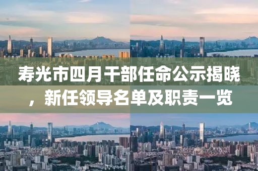 壽光市四月干部任命公示揭曉，新任領導名單及職責一覽