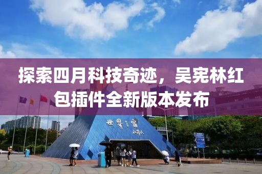 探索四月科技奇跡，吳憲林紅包插件全新版本發(fā)布