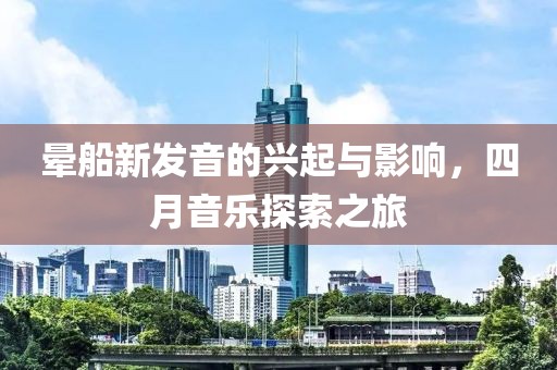 暈船新發(fā)音的興起與影響，四月音樂探索之旅