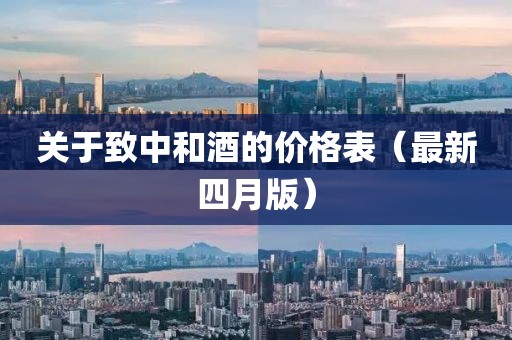 關(guān)于致中和酒的價格表（最新四月版）