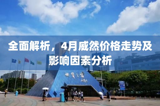 全面解析，4月威然價格走勢及影響因素分析