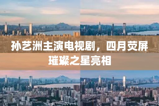 孫藝洲主演電視劇，四月熒屏璀璨之星亮相