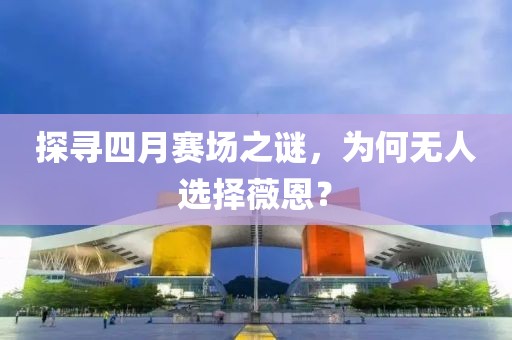 探尋四月賽場之謎，為何無人選擇薇恩？