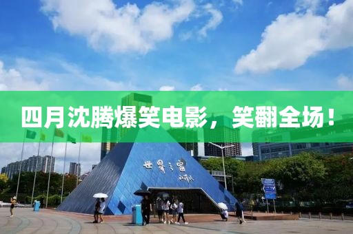 四月沈騰爆笑電影，笑翻全場！