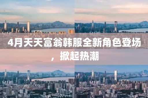 4月天天富翁韓服全新角色登場，掀起熱潮