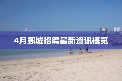 4月鄄城招聘最新資訊概覽