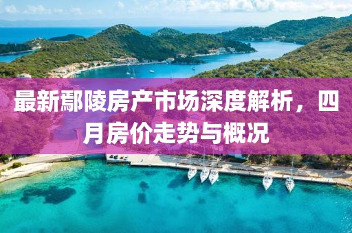 最新鄢陵房產(chǎn)市場深度解析，四月房價走勢與概況