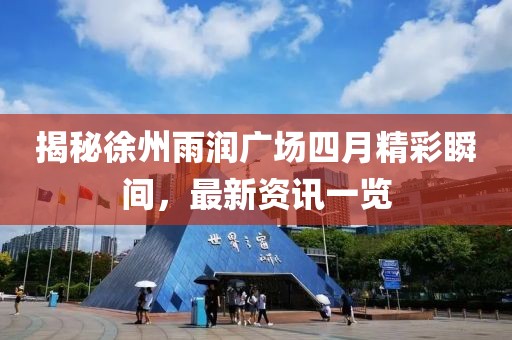 揭秘徐州雨潤廣場四月精彩瞬間，最新資訊一覽