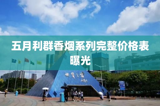 五月利群香煙系列完整價(jià)格表曝光