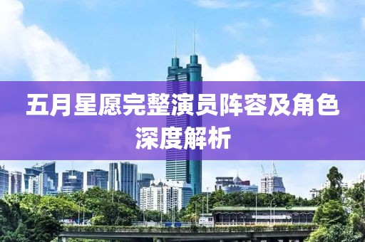五月星愿完整演員陣容及角色深度解析