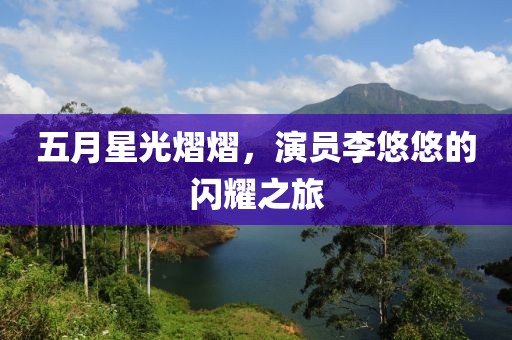 五月星光熠熠，演員李悠悠的閃耀之旅