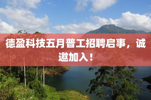 德盈科技五月普工招聘啟事，誠(chéng)邀加入！