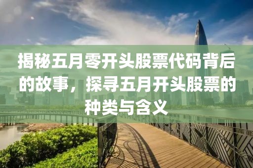 揭秘五月零開頭股票代碼背后的故事，探尋五月開頭股票的種類與含義