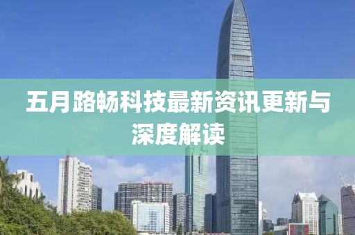 五月路暢科技最新資訊更新與深度解讀